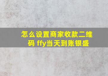 怎么设置商家收款二维码 ffy当天到账银盛